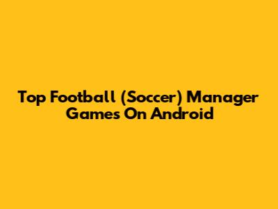 Top Football (Soccer) Manager Games On Android