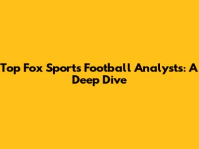 Top Fox Sports Football Analysts: A Deep Dive