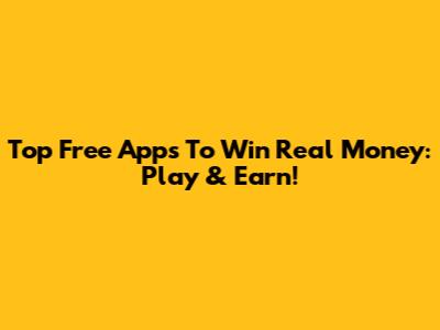 Top Free Apps To Win Real Money: Play & Earn!