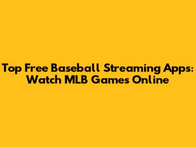 Top Free Baseball Streaming Apps: Watch MLB Games Online