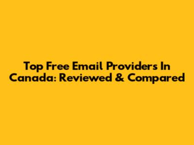 Top Free Email Providers In Canada: Reviewed & Compared
