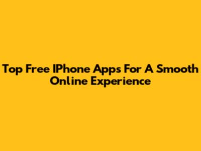 Top Free IPhone Apps For A Smooth Online Experience