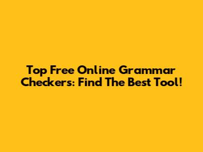 Top Free Online Grammar Checkers: Find The Best Tool!