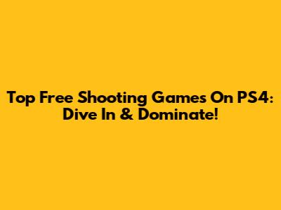 Top Free Shooting Games On PS4: Dive In & Dominate!