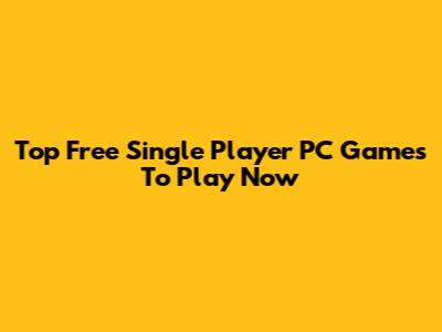 Top Free Single Player PC Games To Play Now