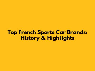 Top French Sports Car Brands: History & Highlights