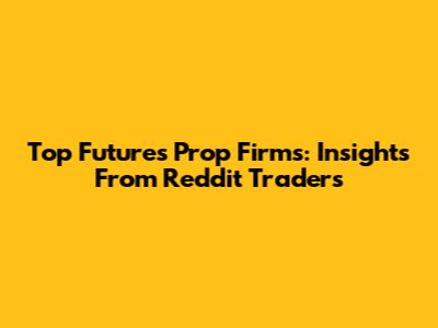 Top Futures Prop Firms: Insights From Reddit Traders