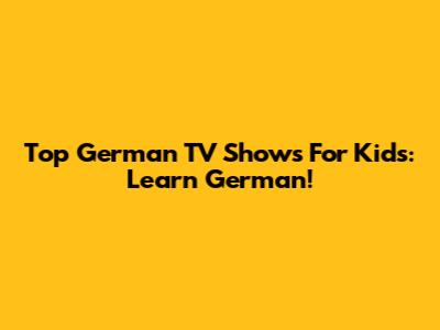 Top German TV Shows For Kids: Learn German!
