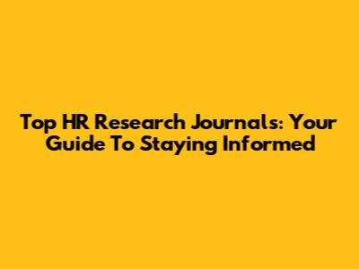 Top HR Research Journals: Your Guide To Staying Informed