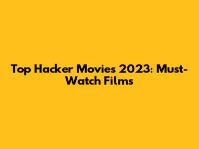 Top Hacker Movies 2023: Must-Watch Films