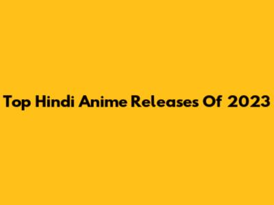 Top Hindi Anime Releases Of 2023