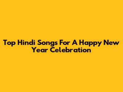 Top Hindi Songs For A Happy New Year Celebration