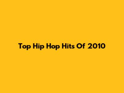 Top Hip Hop Hits Of 2010