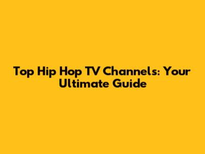Top Hip Hop TV Channels: Your Ultimate Guide