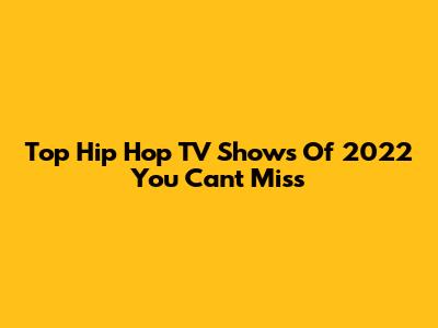Top Hip Hop TV Shows Of 2022 You Can't Miss