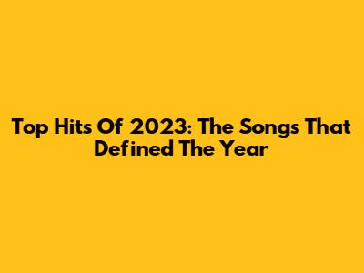 Top Hits Of 2023: The Songs That Defined The Year