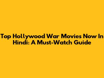 Top Hollywood War Movies Now In Hindi: A Must-Watch Guide