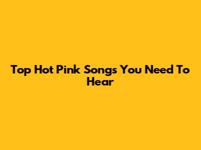 Top Hot Pink Songs You Need To Hear