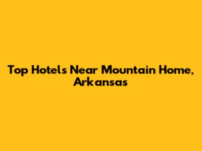 Top Hotels Near Mountain Home, Arkansas
