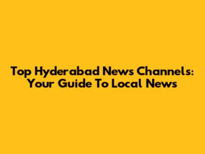 Top Hyderabad News Channels: Your Guide To Local News