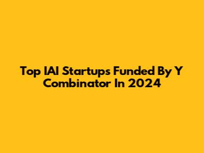 Top IAI Startups Funded By Y Combinator In 2024