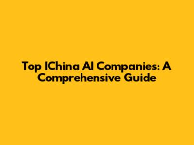 Top IChina AI Companies: A Comprehensive Guide