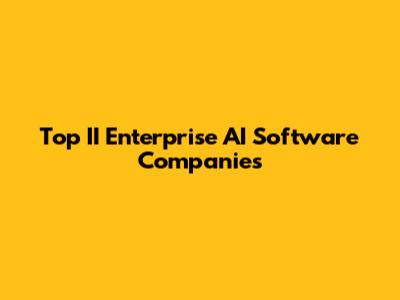 Top II Enterprise AI Software Companies