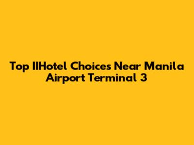 Top IIHotel Choices Near Manila Airport Terminal 3