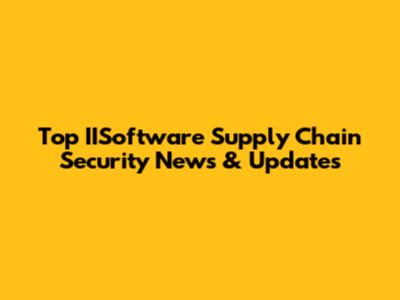 Top IISoftware Supply Chain Security News & Updates