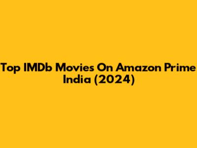Top IMDb Movies On Amazon Prime India (2024)