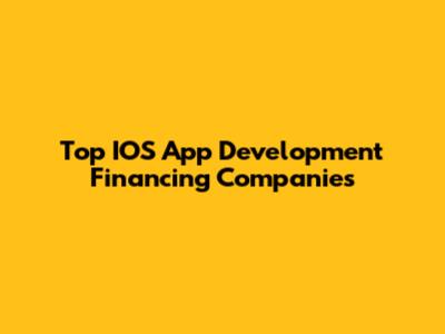 Top IOS App Development Financing Companies