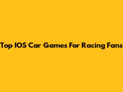Top IOS Car Games For Racing Fans