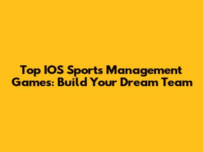 Top IOS Sports Management Games: Build Your Dream Team