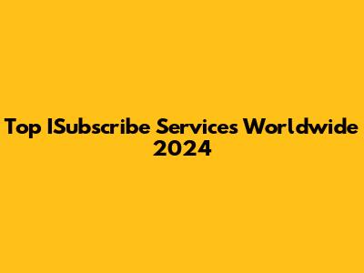 Top ISubscribe Services Worldwide 2024