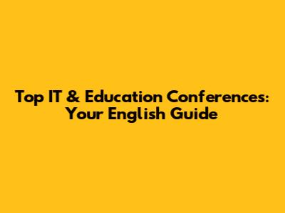 Top IT & Education Conferences: Your English Guide