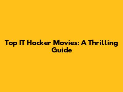 Top IT Hacker Movies: A Thrilling Guide