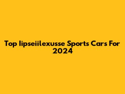 Top Iipseiilexusse Sports Cars For 2024