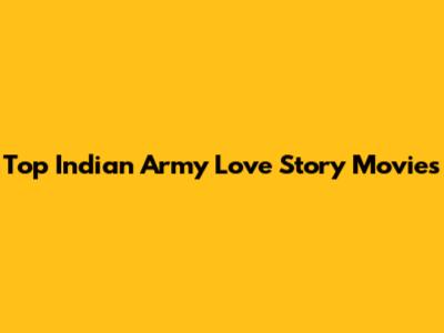 Top Indian Army Love Story Movies