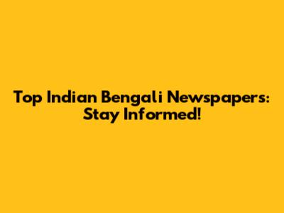 Top Indian Bengali Newspapers: Stay Informed!