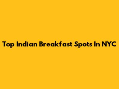 Top Indian Breakfast Spots In NYC