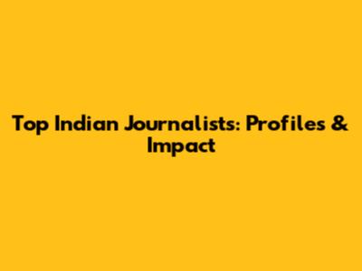 Top Indian Journalists: Profiles & Impact