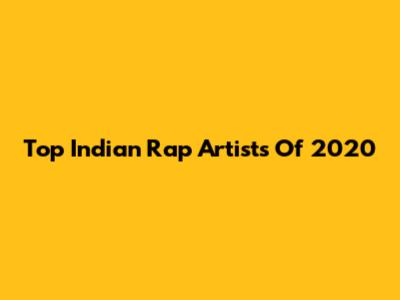 Top Indian Rap Artists Of 2020
