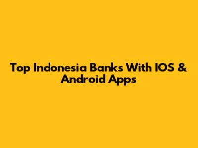 Top Indonesia Banks With IOS & Android Apps
