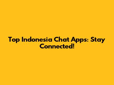 Top Indonesia Chat Apps: Stay Connected!