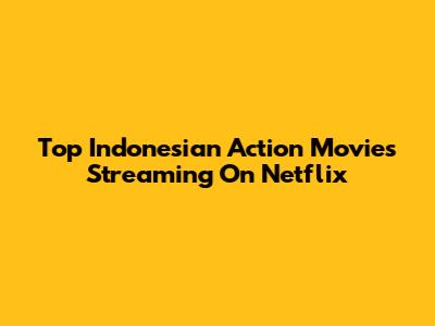 Top Indonesian Action Movies Streaming On Netflix