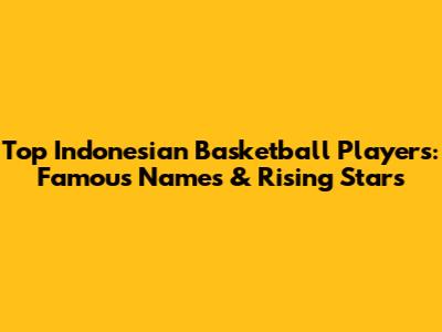 Top Indonesian Basketball Players: Famous Names & Rising Stars