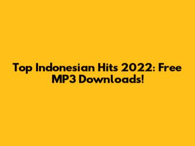 Top Indonesian Hits 2022: Free MP3 Downloads!