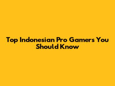 Top Indonesian Pro Gamers You Should Know