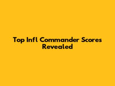 Top Infl Commander Scores Revealed