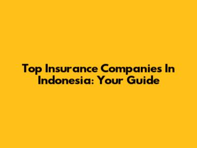 Top Insurance Companies In Indonesia: Your Guide